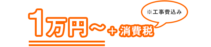 1万円～+消費税　※工事費込み